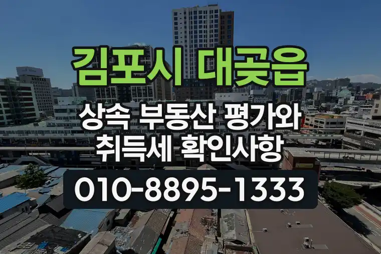 경기 김포시 대곶읍 상속 부동산 평가와 취득세 확인사항