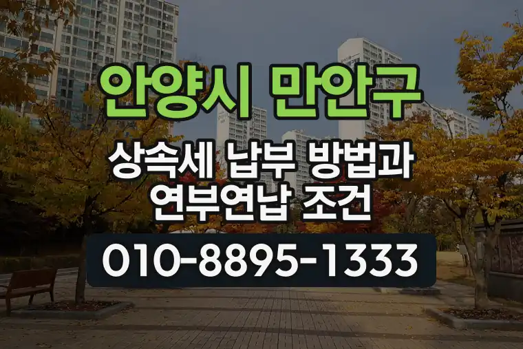경기 안양시 만안구 안양동 상속세 납부 방법과 연부연납 조건