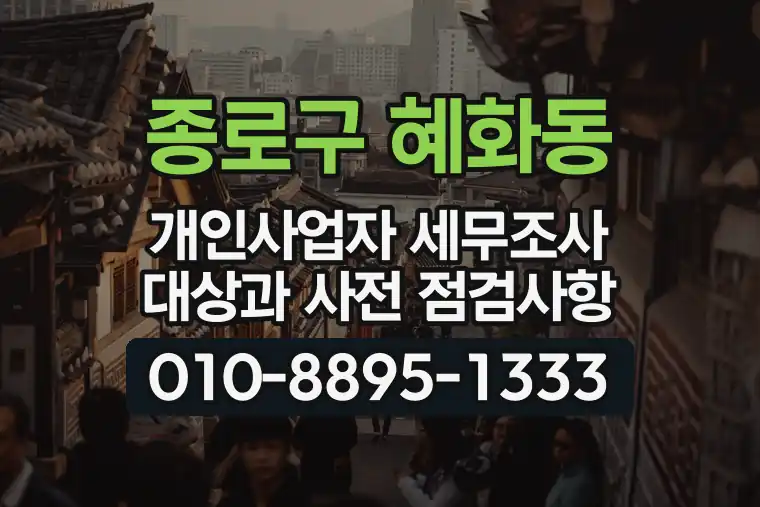 서울 종로구 혜화동 개인사업자 세무조사 대상과 사전 점검사항