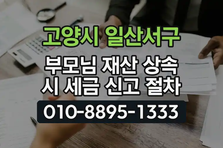 경기 고양시 일산서구 대화동 부모님 재산 상속 시 세금 신고 절차