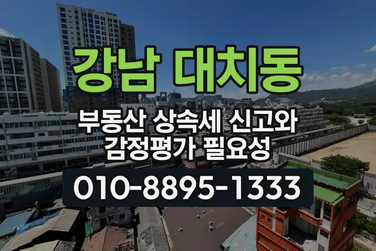 서울 강남 대치동 부동산 상속세 신고와 감정평가 필요성
