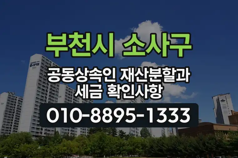 경기 부천시 소사구 소사동 공동상속인 재산분할과 세금 확인사항