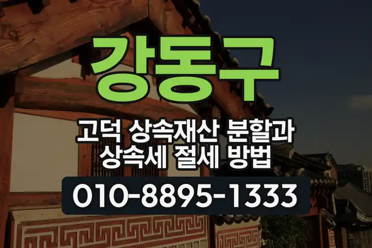 서울 강동구 고덕 상속재산 분할과 상속세 절세 방법