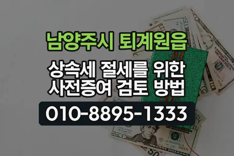 경기 남양주시 퇴계원읍 상속세 절세를 위한 사전증여 검토 방법