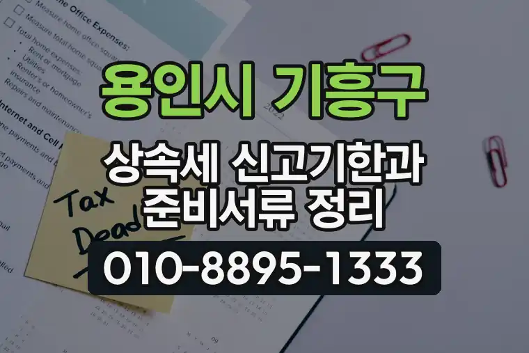 경기 용인시 기흥구 신갈동 상속세 신고기한과 준비서류 정리