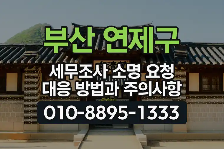 부산 연제구 세무조사 소명 요청 대응 방법과 주의사항