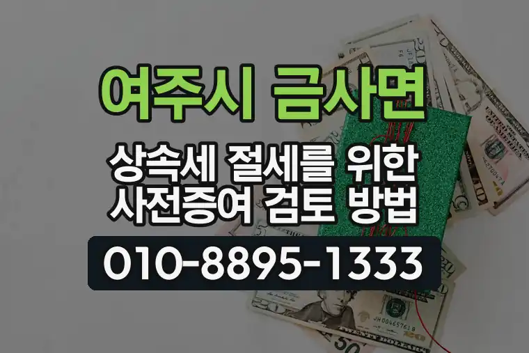 경기 여주시 금사면 상속세 절세를 위한 사전증여 검토 방법