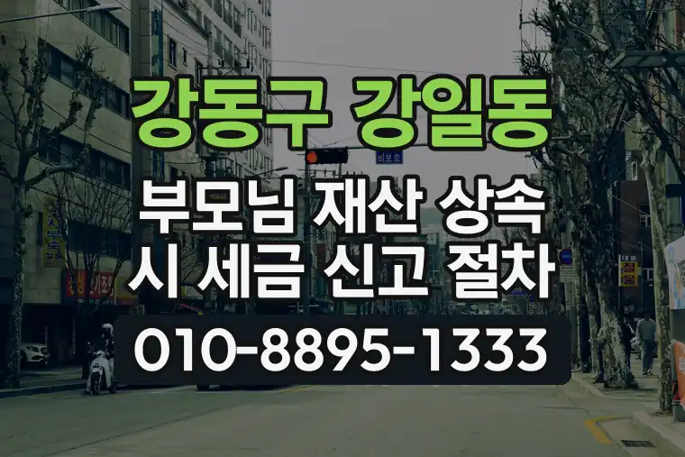 서울 강동구 강일동 부모님 재산 상속 시 세금 신고 절차
