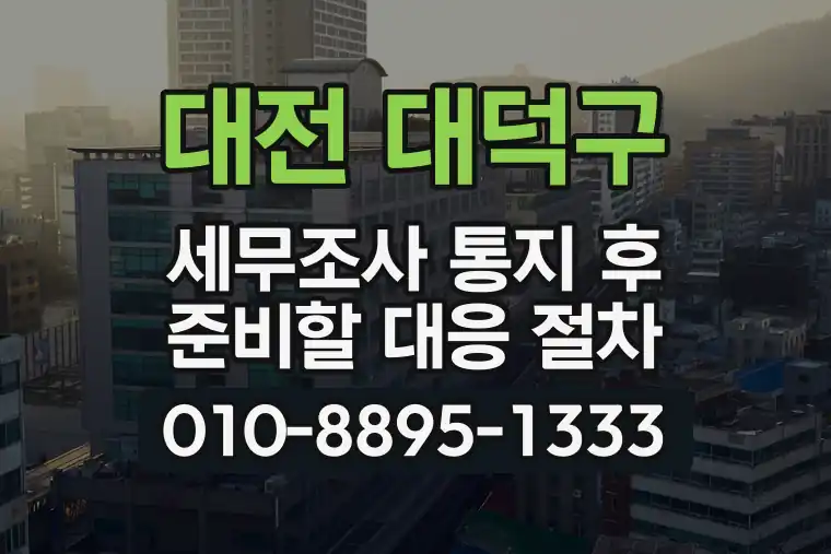 대전 대덕구 세무조사 통지 후 준비할 대응 절차