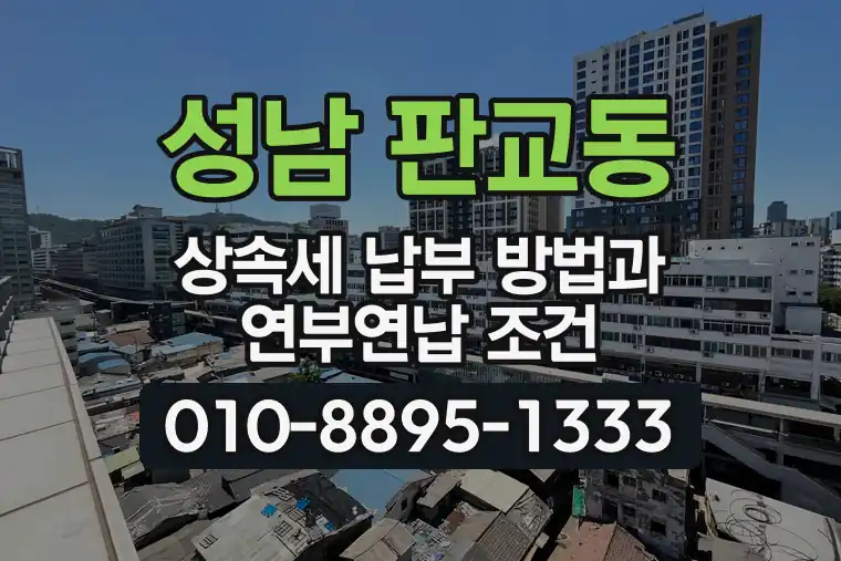 경기 성남 판교동 상속세 납부 방법과 연부연납 조건