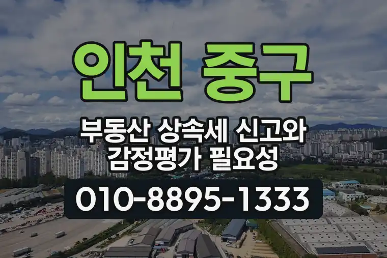 인천 중구 영종동 부동산 상속세 신고와 감정평가 필요성