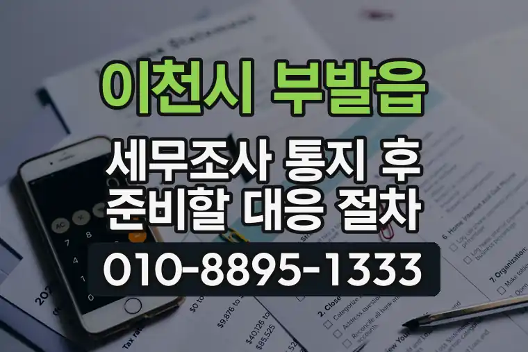 경기 이천시 부발읍 세무조사 통지 후 준비할 대응 절차