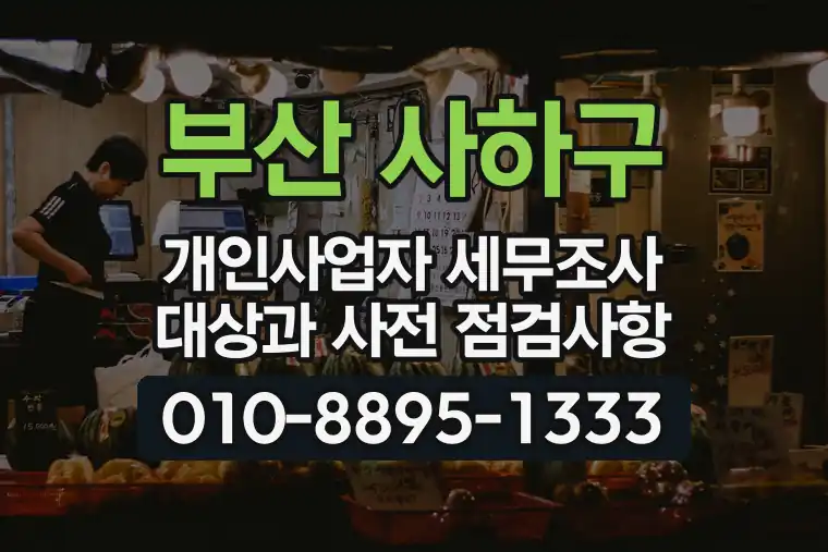 부산 사하구 개인사업자 세무조사 대상과 사전 점검사항