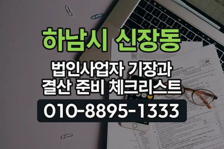 경기 하남시 신장동 법인사업자 기장과 결산 준비 체크리스트