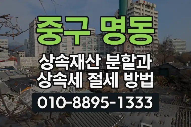 서울 중구 명동 상속재산 분할과 상속세 절세 방법