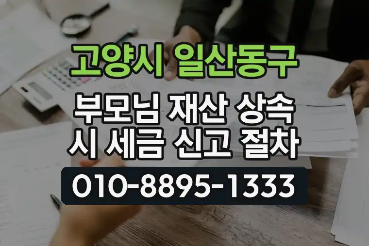 경기 고양시 일산동구 장항동 부모님 재산 상속 시 세금 신고 절차