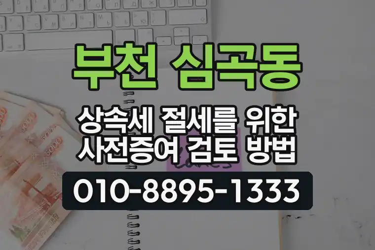경기 부천 심곡동 상속세 절세를 위한 사전증여 검토 방법