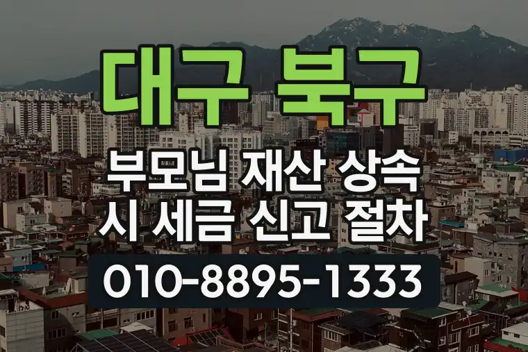 대구 북구 대현동 부모님 재산 상속 시 세금 신고 절차