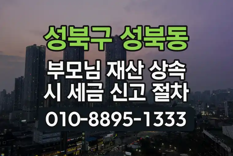 서울 성북구 성북동 부모님 재산 상속 시 세금 신고 절차