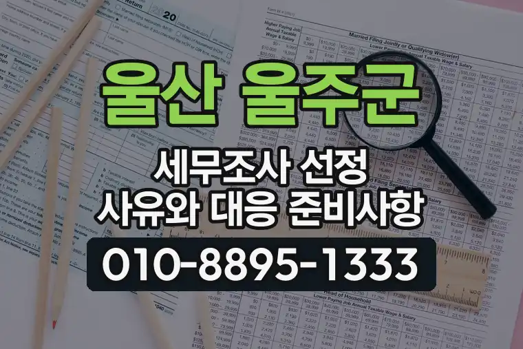 울산 울주군 세무조사 선정 사유와 대응 준비사항