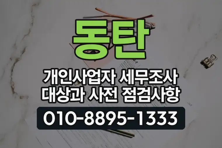 동탄 개인사업자 세무조사 대상과 사전 점검사항