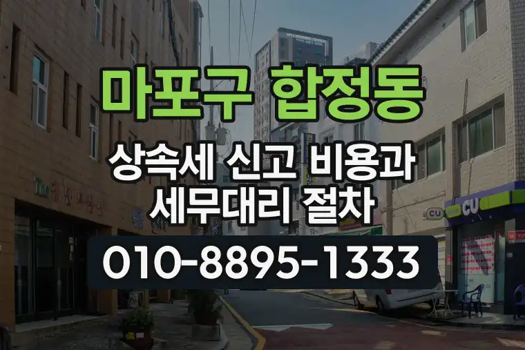 서울 마포구 합정동 상속세 신고 비용과 세무대리 절차