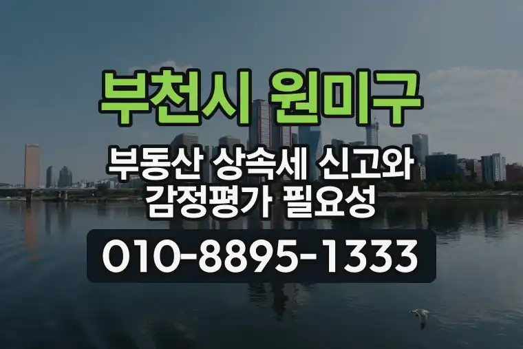 경기 부천시 원미구 도당동 부동산 상속세 신고와 감정평가 필요성