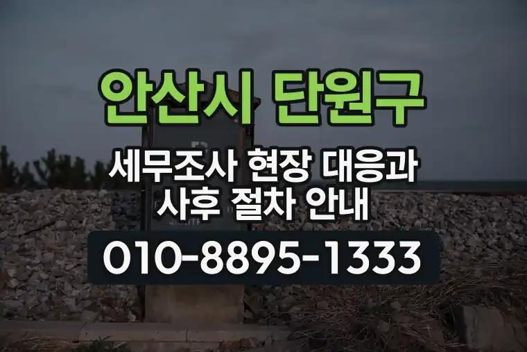 경기 안산시 단원구 선부동 세무조사 현장 대응과 사후 절차 안내