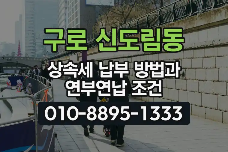 서울 구로 신도림동 상속세 납부 방법과 연부연납 조건