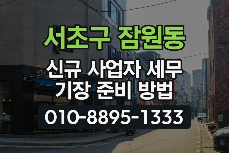 서울 서초구 잠원동 신규 사업자 세무 기장 준비 방법