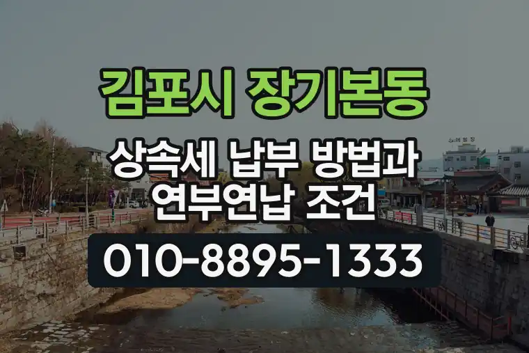 경기 김포시 장기본동 상속세 납부 방법과 연부연납 조건