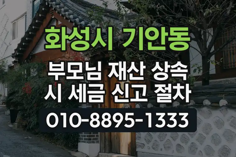 경기 화성시 기안동 부모님 재산 상속 시 세금 신고 절차
