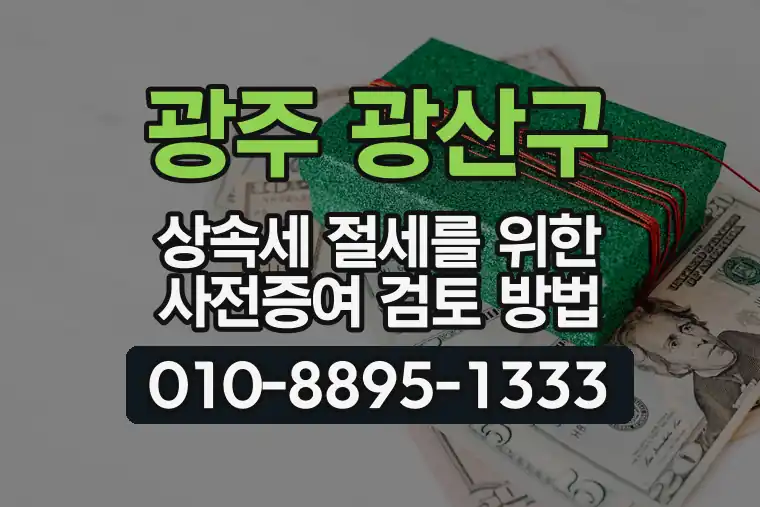 광주 광산구 상속세 절세를 위한 사전증여 검토 방법