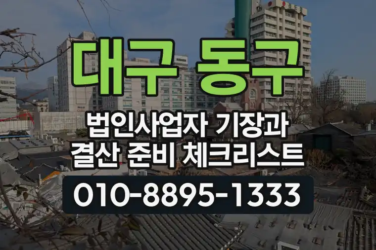 대구 동구 불로동 법인사업자 기장과 결산 준비 체크리스트