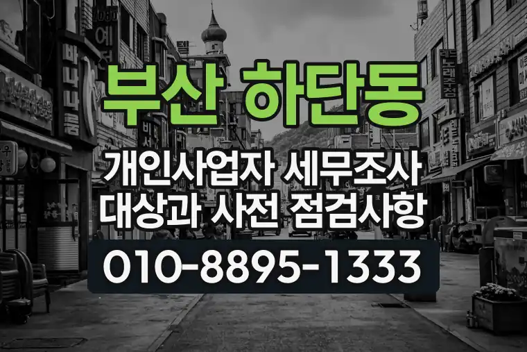 부산 사하 하단동 개인사업자 세무조사 대상과 사전 점검사항