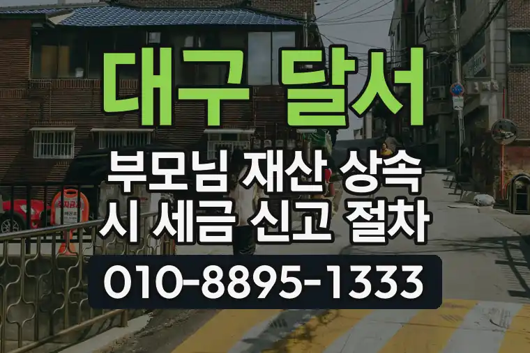 대구 달서 진천동 부모님 재산 상속 시 세금 신고 절차