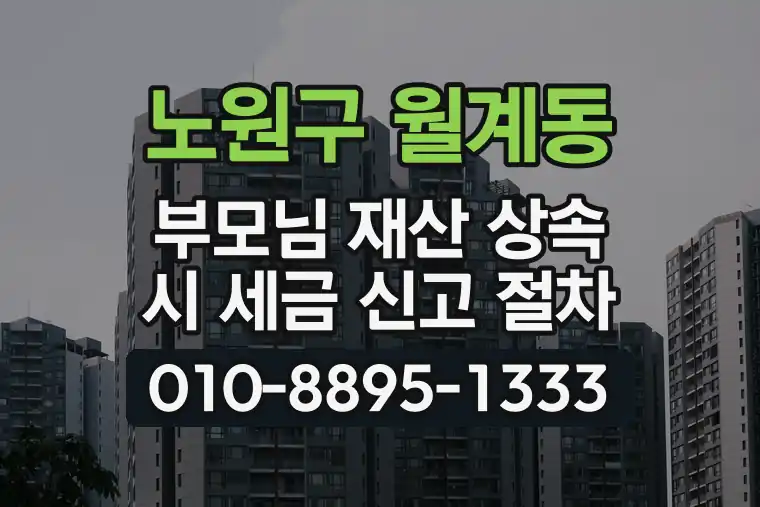 서울 노원구 월계동 부모님 재산 상속 시 세금 신고 절차