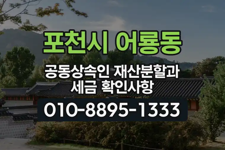 경기 포천시 어룡동 공동상속인 재산분할과 세금 확인사항