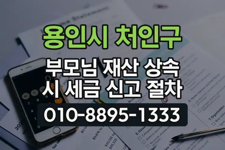 경기 용인시 처인구 포곡읍 부모님 재산 상속 시 세금 신고 절차