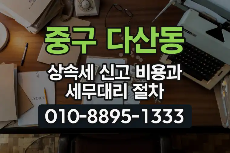 서울 중구 다산동 상속세 신고 비용과 세무대리 절차