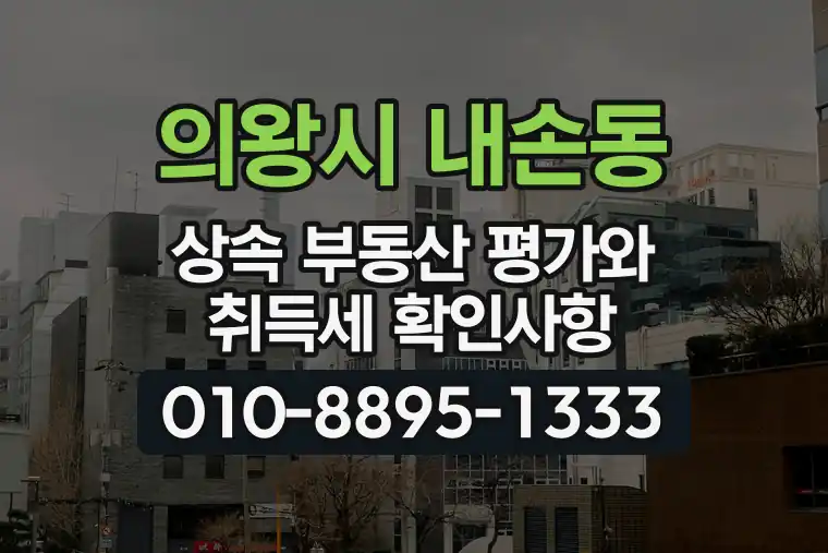 경기 의왕시 내손동 상속 부동산 평가와 취득세 확인사항
