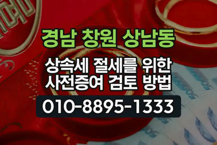 경남 창원 상남동 상속세 절세를 위한 사전증여 검토 방법