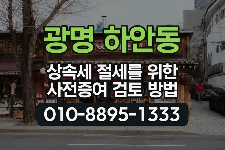 경기 광명 하안동 상속세 절세를 위한 사전증여 검토 방법