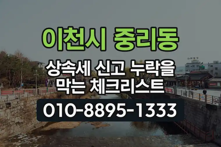경기 이천시 중리동 상속세 신고 누락을 막는 체크리스트