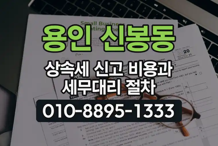 경기 용인 신봉동 상속세 신고 비용과 세무대리 절차