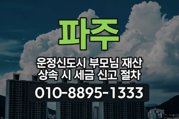 경기 파주 운정신도시 부모님 재산 상속 시 세금 신고 절차