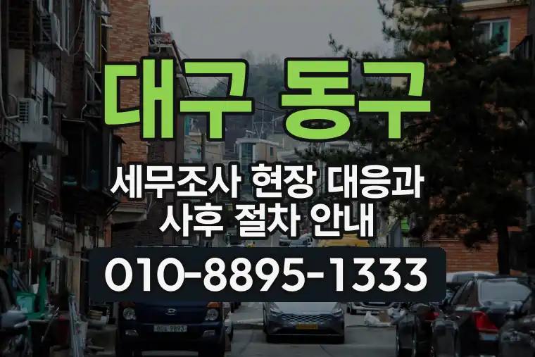 대구 동구 동촌동 세무조사 현장 대응과 사후 절차 안내
