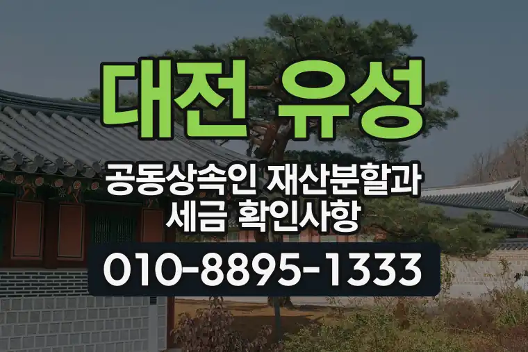 대전 유성 상대동 공동상속인 재산분할과 세금 확인사항
