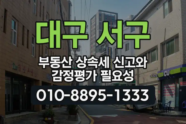 대구 서구 부동산 상속세 신고와 감정평가 필요성
