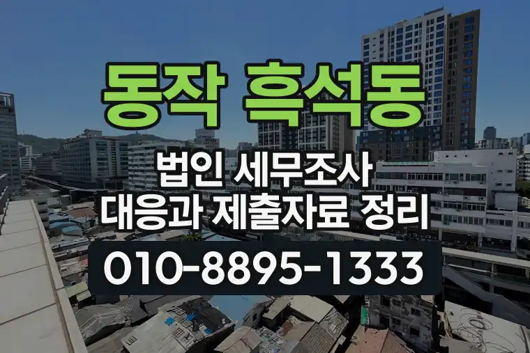 서울 동작 흑석동 법인 세무조사 대응과 제출자료 정리